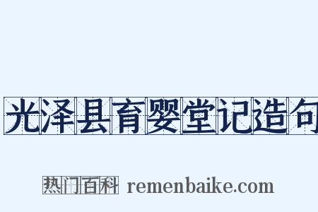 光泽县育婴堂记造句是什么意思的图片